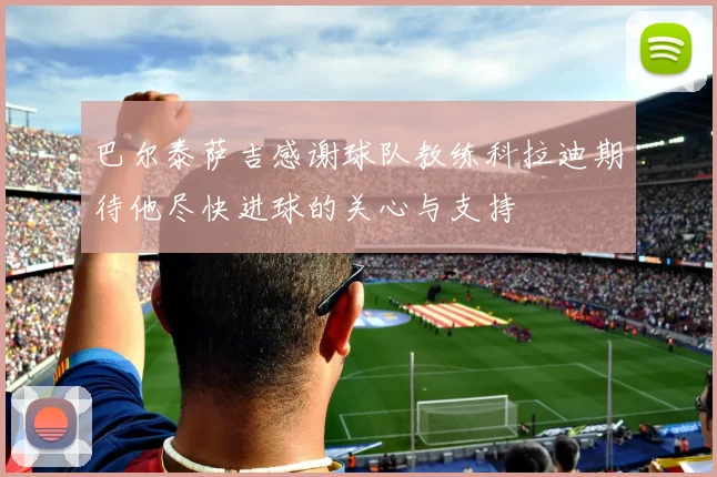 巴尔泰萨吉感谢球队教练科拉迪期待他尽快进球的关心与支持