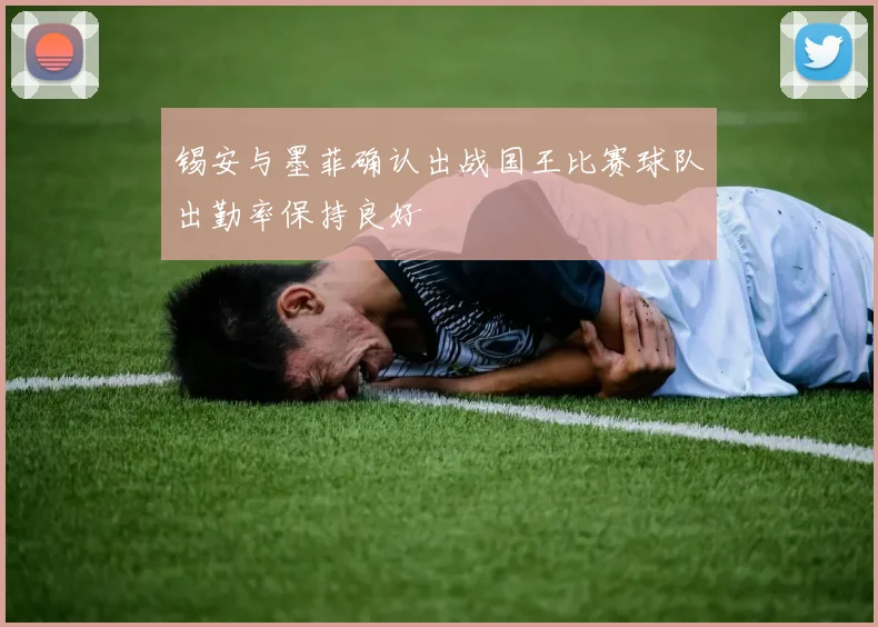锡安与墨菲确认出战国王比赛球队出勤率保持良好